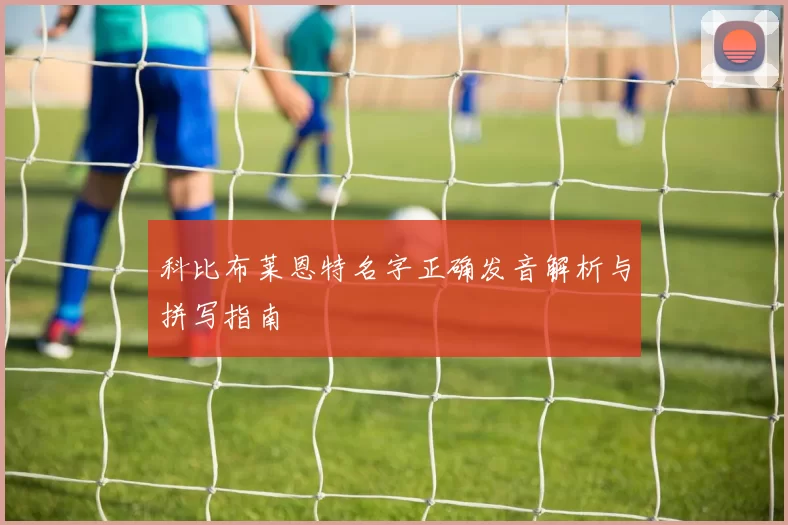 科比布莱恩特名字正确发音解析与拼写指南