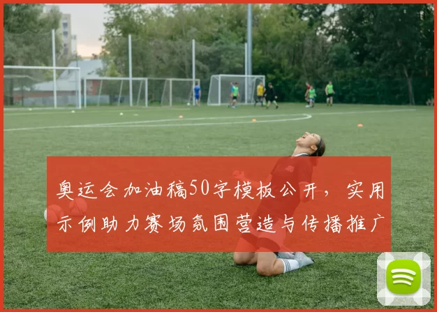 奥运会加油稿50字模板公开，实用示例助力赛场氛围营造与传播推广