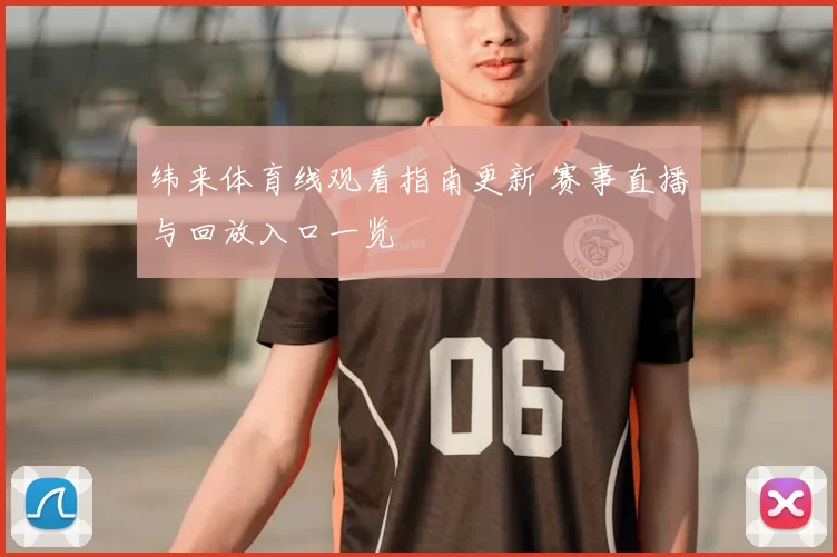 纬来体育线观看指南更新 赛事直播与回放入口一览