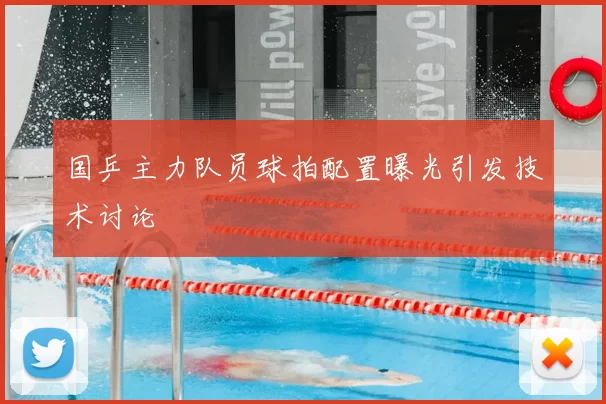 国乒主力队员球拍配置曝光引发技术讨论