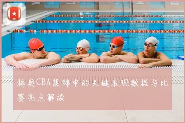 梅奥CBA集锦中的关键表现数据与比赛亮点解读