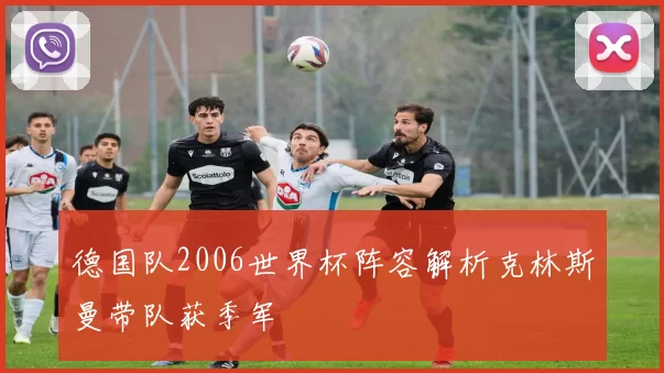 德国队2006世界杯阵容解析克林斯曼带队获季军