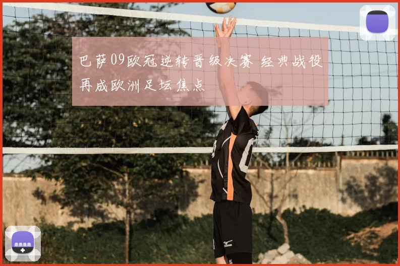 巴萨09欧冠逆转晋级决赛 经典战役再成欧洲足坛焦点