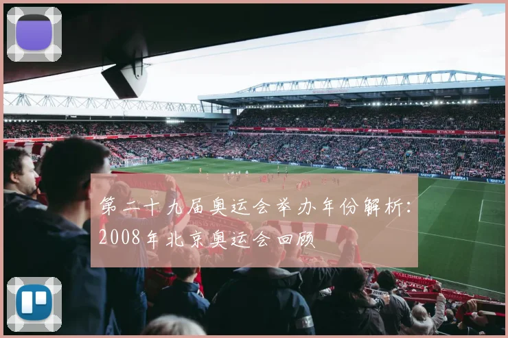 第二十九届奥运会举办年份解析：2008年北京奥运会回顾