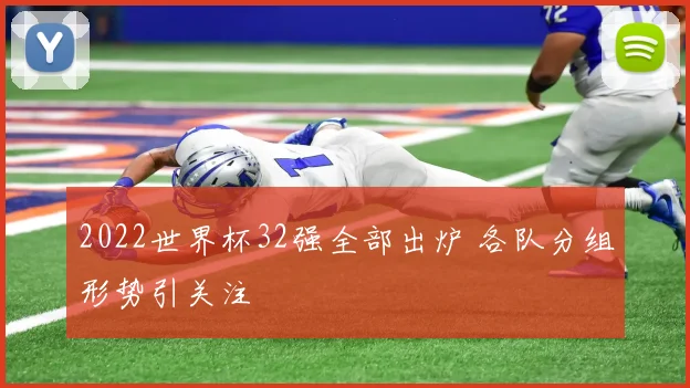 2022世界杯32强全部出炉 各队分组形势引关注