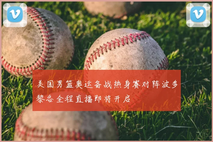 美国男篮奥运备战热身赛对阵波多黎各全程直播即将开启