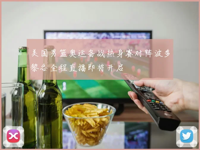 美国男篮奥运备战热身赛对阵波多黎各全程直播即将开启