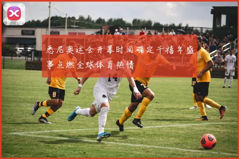 悉尼奥运会开幕时间确定千禧年盛事点燃全球体育热情